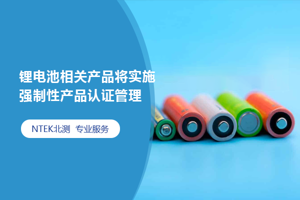 鋰電池相關(guān)產(chǎn)品將實施強制性產(chǎn)品認證管理